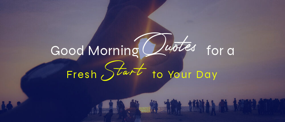 ‘Good Morning’ Quotes to Start Your Day