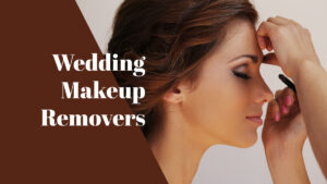 Best Indian Wedding Makeup Removers in 2023