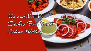 Best Veg and Non-Veg Dishes in a South Indian Wedding