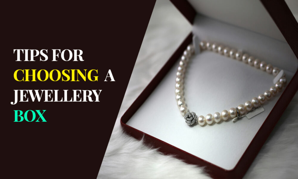 10 Tips For Choosing A Jewellery Box